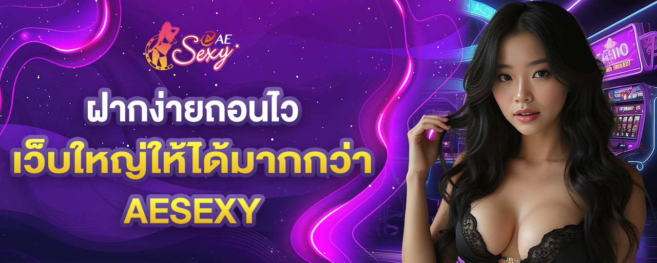 ฝากง่ายถอนไว บนระบบออโต้เว็บใหญ่ให้ได้มากกว่า aesexy casino