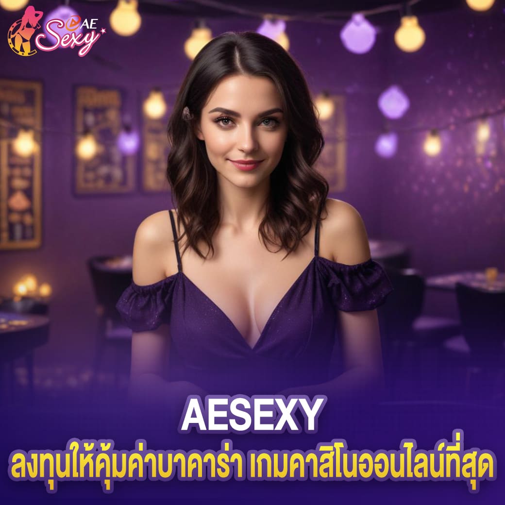 ลงทุนให้คุ้มค่า aesexy บาคาร่า คือคำตอบของ เกมคาสิโนออนไลน์ที่สุด