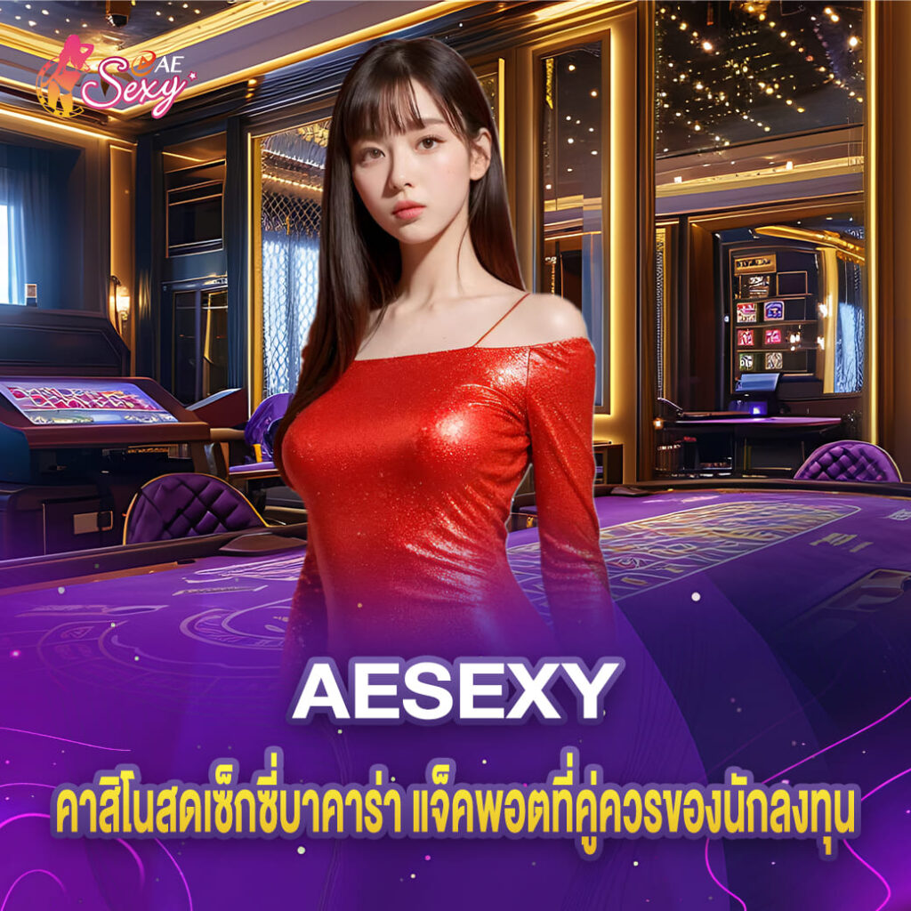 aesexy คาสิโนสด เซ็กซี่บาคาร่า แจ็คพอตที่คู่ควรของนักลงทุน