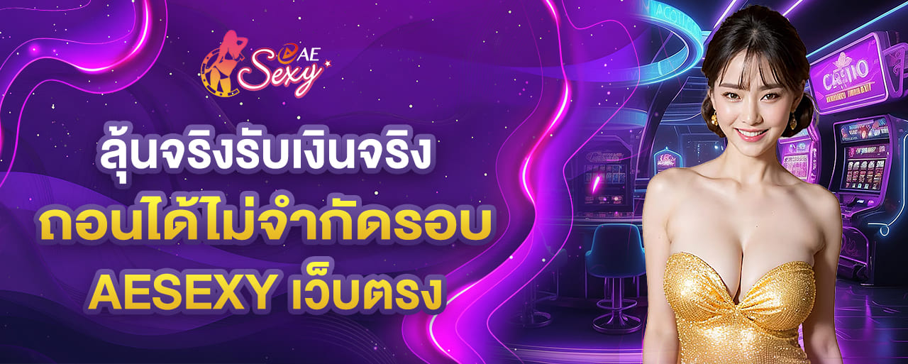 ลุ้นจริงรับเงินจริง ถอนได้ไม่จำกัดรอบ aesexy เว็บตรง